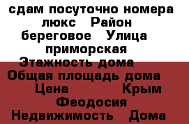  сдам посуточно номера люкс › Район ­ береговое › Улица ­  приморская › Этажность дома ­ 1 › Общая площадь дома ­ 50 › Цена ­ 1 500 - Крым, Феодосия Недвижимость » Дома, коттеджи, дачи аренда   
